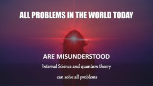 All problems in world today can easily be solved with new Internal science quantum theory international philosophy