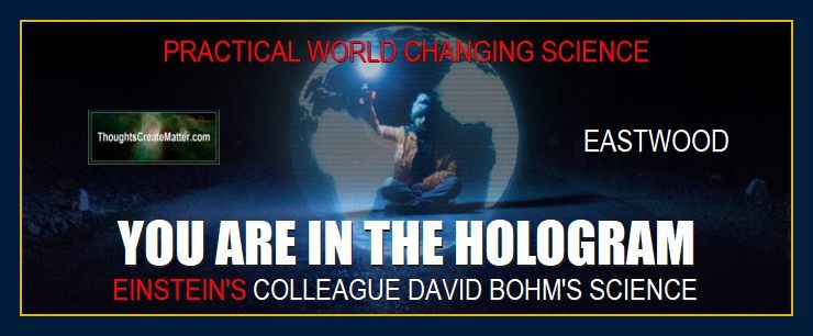 you are in the hologram holographic-universe-by-David-Bohm-science-paradigm-Eastwood-philosophy-metaphysics-quantum-physics-thoughts-create-matter