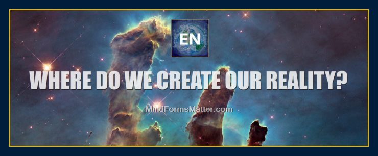 Where do we create our reality life