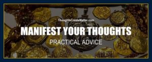 Manifest your thoughts. Because your beliefs create your reality probabilities, you have control over what happens to you.