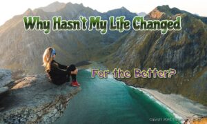 Why Hasn't My Life Changed for the Better? Does Our Reality Ever Improve get better?