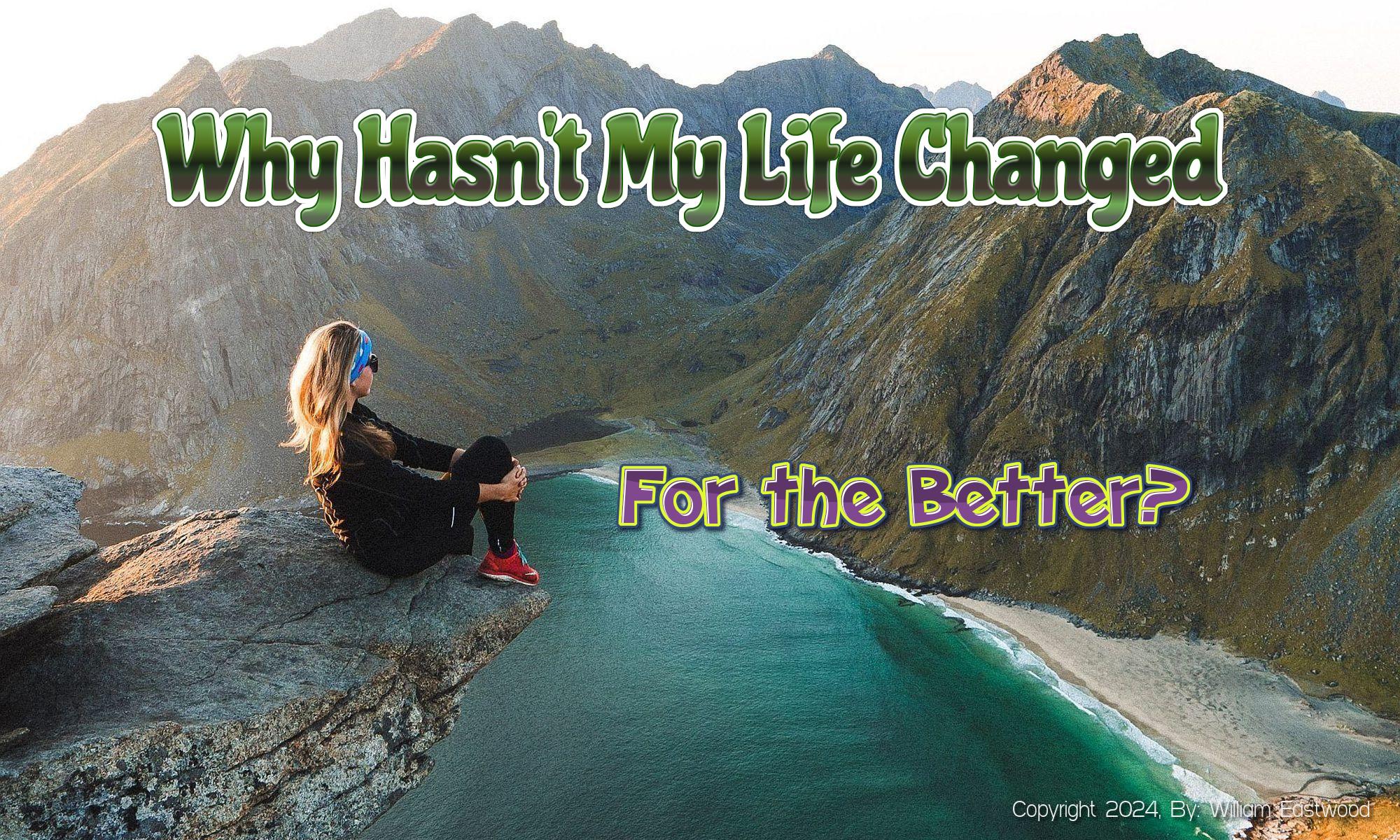 Why Hasn't My Life Changed for the Better? Does Our Reality Ever Improve get better?