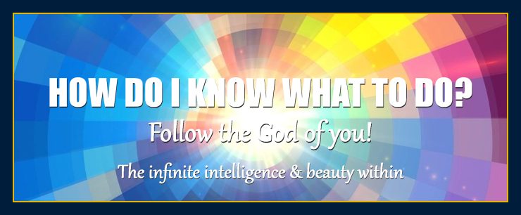 How so I know what to do? Follow the God of You Intuitive Guidance from the inner self