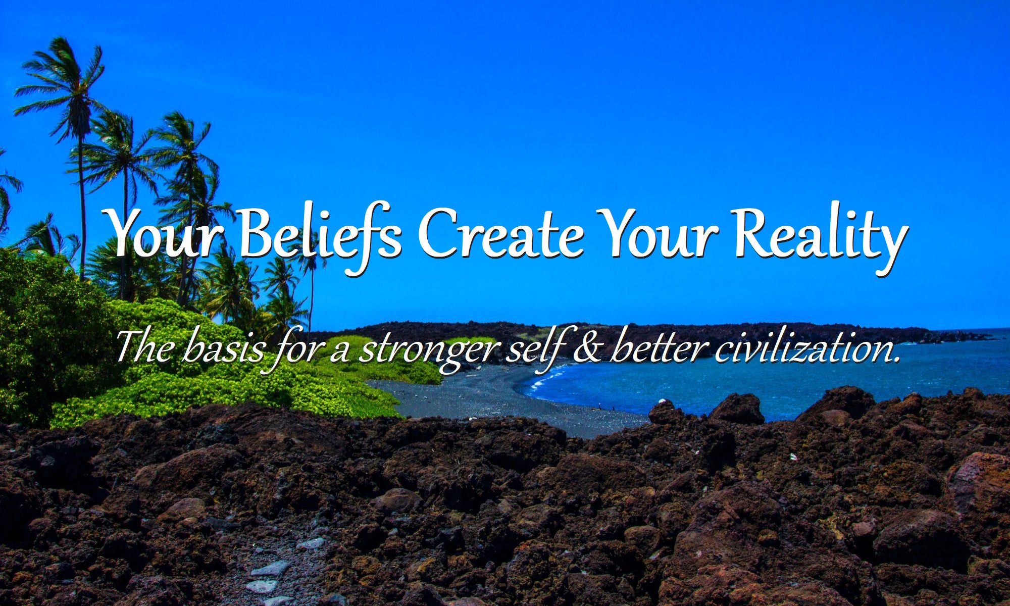 Do Your Beliefs, Thoughts & Emotions Create Your Reality? Basis For a Stronger Self & Better Civilization.