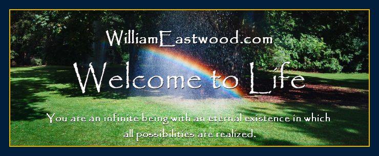 A vibrant rainbow arching over sunlit green grass and lawn sprinklers, featuring overlaid text that reads: "WilliamEastwood.com: Welcome to Life: You are an infinite being with an eternal existence in which all possibilities are realized."